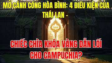 MỞ CÁNH CỔNG HÒA BÌNH: 4 ĐIỀU KIỆN CỦA THÁI LAN - CHIẾC CHÌA KHÓA VÀNG DẪN LỐI CHO CAMPUCHIA?