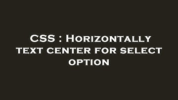 CSS : Horizontally text center for select option