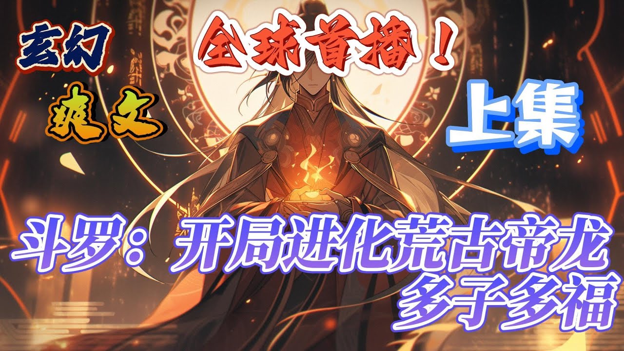 🔥完结！💥独家！《斗罗：开局进化荒古帝龙，多子多福——上集》苏白穿越斗罗大陆，进化荒古帝龙，绑定多子多福系统，俯瞰神界，无人能敌。#玄幻#有声漫画#古风#斗罗大陆#爽文#武魂#无敌