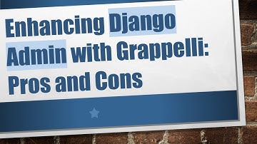 Enhancing Django Admin with Grappelli: Pros and Cons