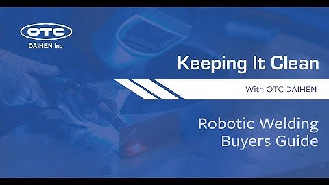 Robotic Welding Buyers Guide | Keeping It Clean With OTC DAIHEN