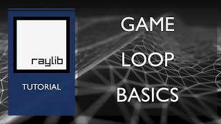 Raylib Game Loop Basics