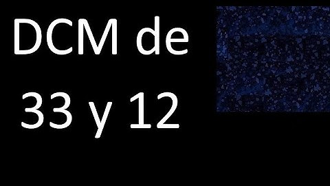 DCM de 33 y 12 . Divisor comun mayor . DCM(33 , 12) , procedimiento
