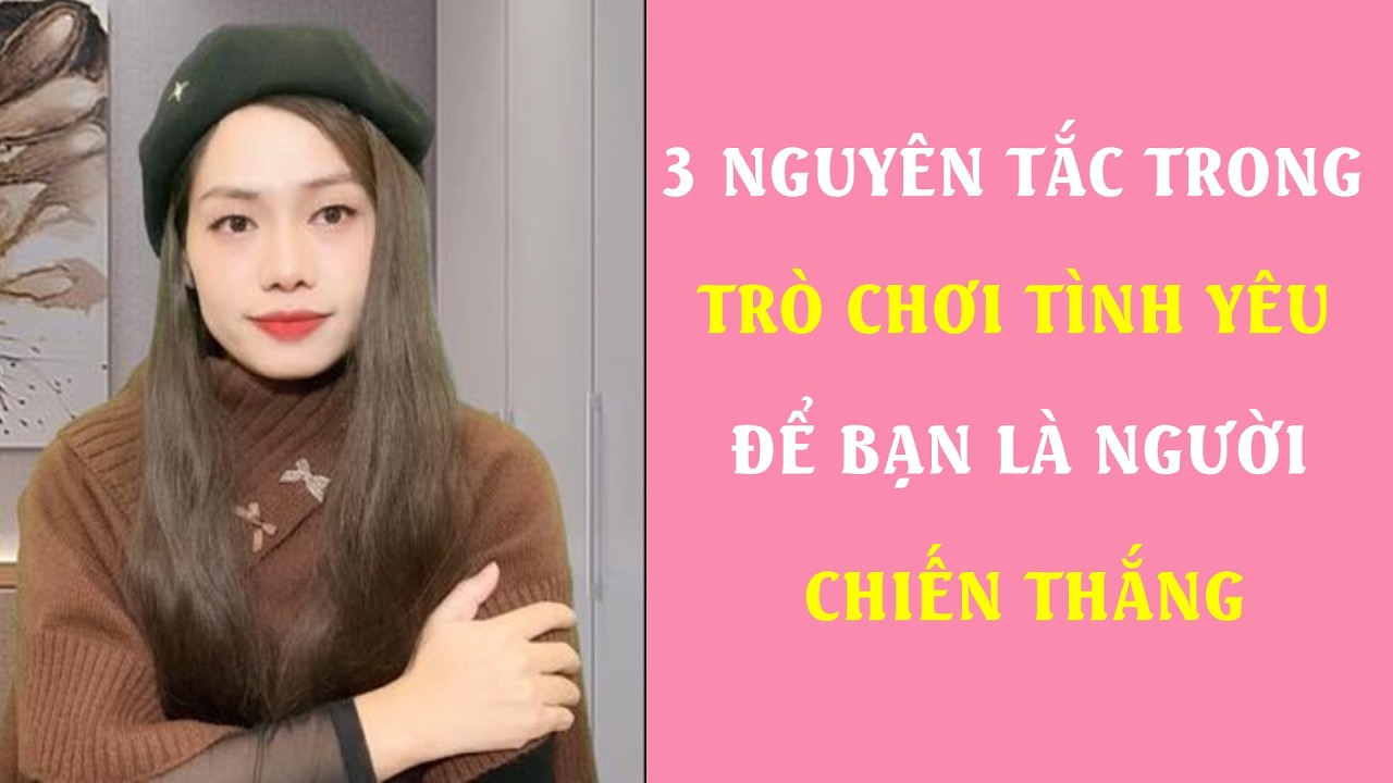 3 Nguyên Tắc trong trò chơi tình yêu để bạn là người chiến thắng