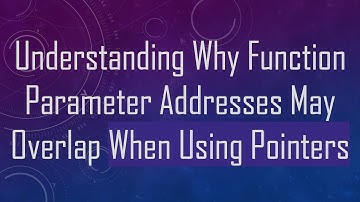 Understanding Why Function Parameter Addresses May Overlap When Using Pointers
