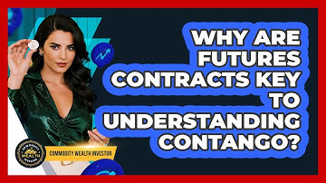 Why Are Futures Contracts Key To Understanding Contango? - Commodity Wealth Investor