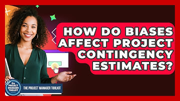 How Do Biases Affect Project Contingency Estimates? - The Project Manager Toolkit