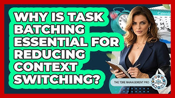 Why Is Task Batching Essential For Reducing Context Switching? - The Time Management Pro