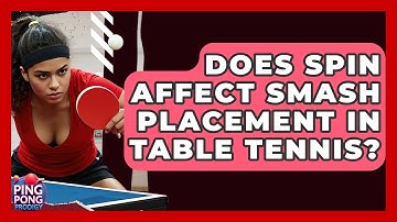 Does Spin Affect Smash Placement In Table Tennis? - Ping Pong Prodigy