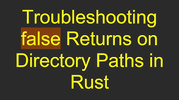 Troubleshooting false Returns on Directory Paths in Rust