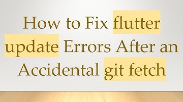 How to Fix flutter update Errors After an Accidental git fetch