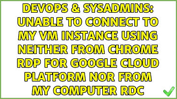 Unable to connect to my VM instance using neither from Chrome RDP for Google Cloud Platform nor...