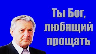 "Ты Бог, любящий прощать" Гантовник А.М.