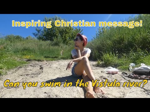 An Inspiring Christian message| And can you swim in the Vistula river?