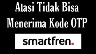 Cara Mengatasi Kartu Smartfren Tidak Bisa Menerima Kode Otp