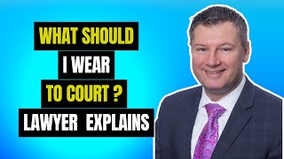 What should I wear to court? Lawyer explains