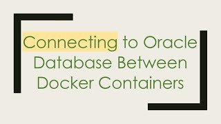 Connecting to Oracle Database Between Docker Containers