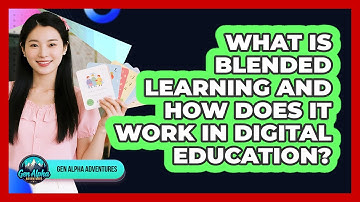 What Is Blended Learning And How Does It Work In Digital Education? - Gen Alpha Adventures