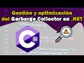 Gestión y optimización del Garbage Collector GC en  NET
