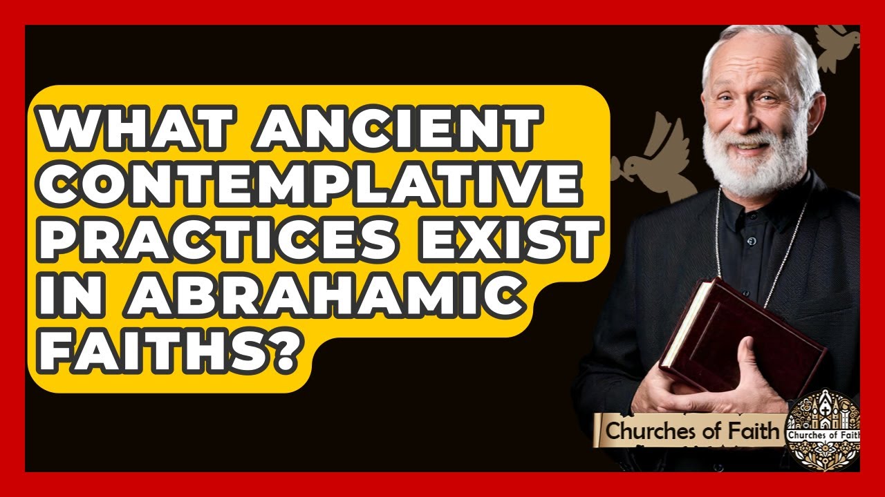 What Ancient Contemplative Practices Exist In Abrahamic Faiths? - Churches Of Faith
