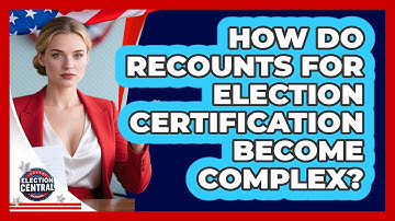 How Do Recounts For Election Certification Become Complex? - Election Central Channel