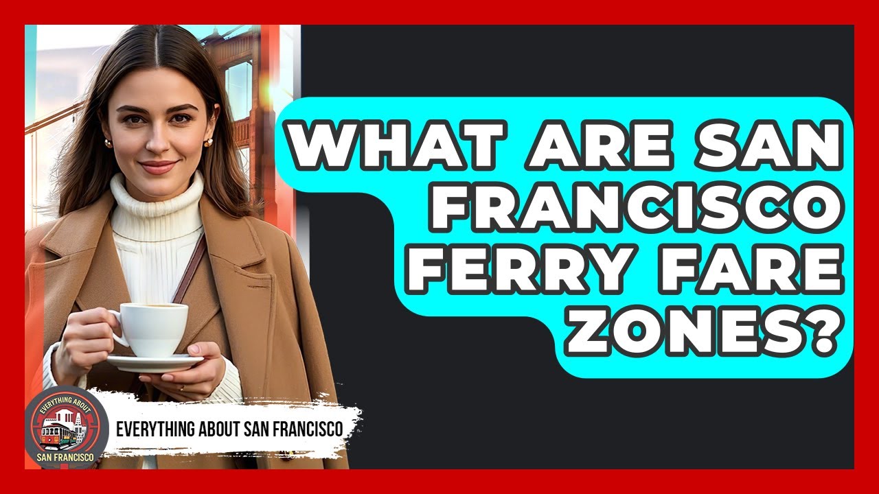 What Are San Francisco Ferry Fare Zones? - Everything About San Francisco
