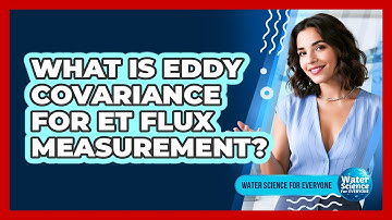 What Is Eddy Covariance for ET Flux Measurement?