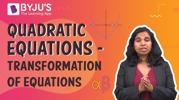 Quadratic Equations - Transformation of Equations | Learn with BYJU
