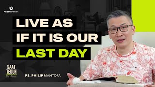 Saat Teduh Bersama  Our Devotion  As If It Is Our Last Day  Philip Mantofa