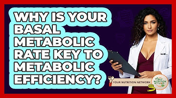Why Is Your Basal Metabolic Rate Key To Metabolic Efficiency? - Your Nutrition Network