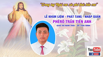 [Trực tiếp] Nghi Thức Khâm Liệm - Phát Tang - Nhập Quan Anh  Phêrô Trần Tiến Anh - GX.Nam Thái