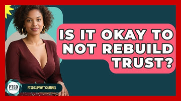 Is It Okay To Not Rebuild Trust? - PTSD Support Channel