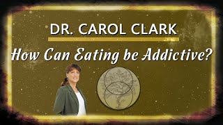 Dr. Carol Clark - How Can Eating Food be an Addiction?