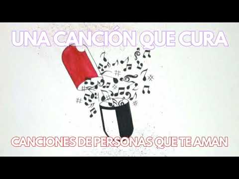 Canciones De Personas Que Te Aman - Una Canción Que Cura