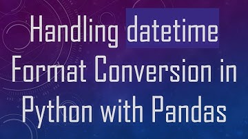 Handling datetime Format Conversion in Python with Pandas