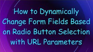 How to Dynamically Change Form Fields Based on Radio Button Selection with URL Parameters Guide