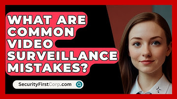 What Are Common Video Surveillance Mistakes? - SecurityFirstCorp.com