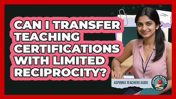 Can I Transfer Teaching Certifications With Limited Reciprocity? - Aspiring Teacher Guide