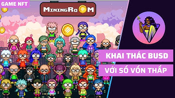 NFT GAME | Mining Room : Khai Thác BUSD Với Số Vốn Thấp | Triệu Phú GameFi