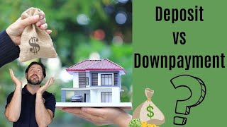 Deposit vs Downpayment.  When buying a house, what's the difference?