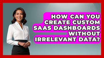 How Can You Create Custom SaaS Dashboards Without Irrelevant Data? - Saas Marketing Wizards
