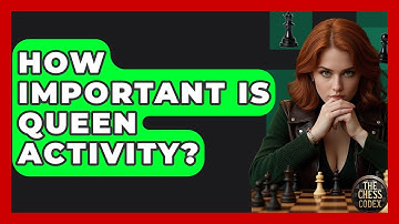How Important Is Queen Activity? - The Chess Codex