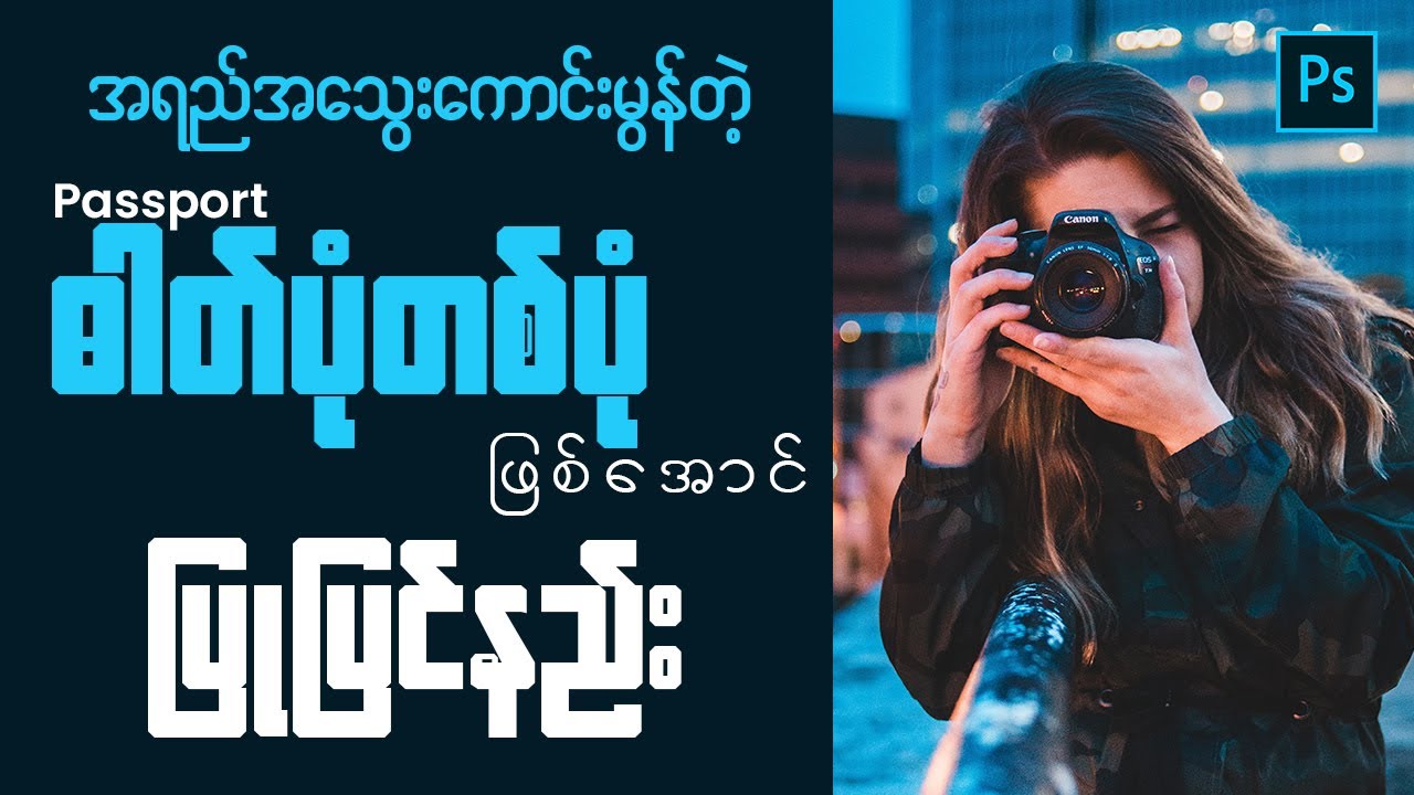 How to edit a High Quality Photo in Photoshop | အရည်အသွေး ကောင်းမွန်တဲ့ ဓါတ်ပုံဖြစ်အောင် ပြုပြင်နည်း