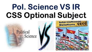 Political Science VS international Relation | CSS Optional Subject Selection | Pol VS IR | CSS | PMS