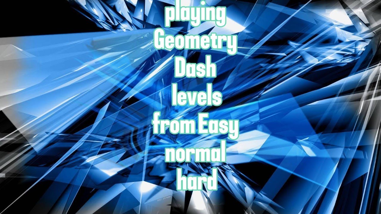 playing Geometry Dash levels from Easy normal and hard - YouTube
