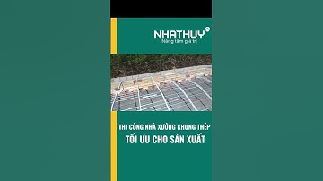THI CÔNG NHÀ XƯỞNG KHUNG THÉP – TỐI ƯU CHO DOANH NGHIỆP SẢN XUẤT