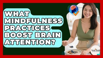 What Mindfulness Practices Boost Brain Attention? - Brain Health Support Network