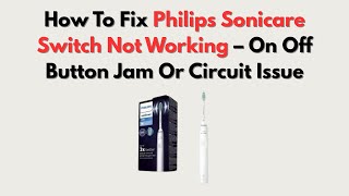 How To Fix Philips Sonicare Switch Not Working – On Off Button Jam Or Circuit Issue