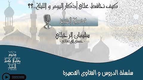 كيفية الحفاظ على أذكار اليوم و الليلة ¤ فضيلة الشيخ سليمان الرحيلي ||حفظه الله تعالى||