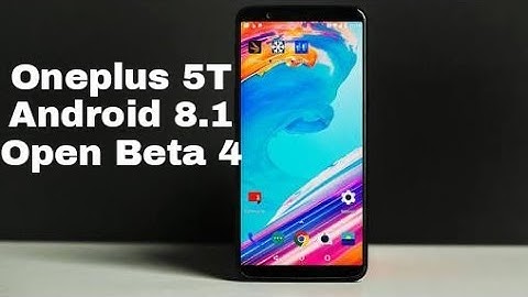 Oneplus 5T Android 8.1 Open Beta 4 With Improved Navigation Gestures